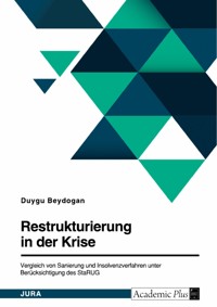 Restrukturierung in der Krise. Vergleich von Sanierung und Insolvenzverfahren unter Berücksichtigung des StaRUG - Duygu Beydogan - E-Book