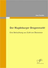 Der Magdeburger Drogenmarkt: Eine Betrachtung aus Sicht von Ökonomen - Sven Paschke - E-Book