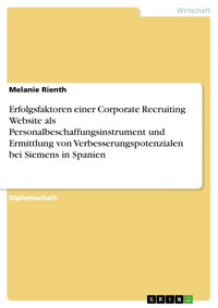 Erfolgsfaktoren einer Corporate Recruiting Website als Personalbeschaffungsinstrument und Ermittlung von Verbesserungspotenzialen bei Siemens in Spanien - Melanie Rienth - E-Book