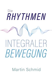 Die Rhythmen integraler Bewegung - Martin Schmid - E-Book