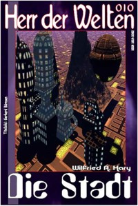 HERR DER WELTEN 010: Die Stadt - Wilfried A. Hary - E-Book