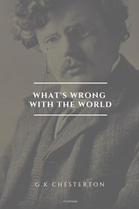 What's Wrong With the World (Annotated) - G.K. Chesterton - E-Book