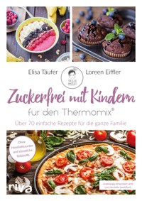 Zuckerfrei mit Kindern – für den Thermomix® - Loreen Eiffler - E-Book