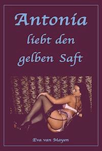 Antonia liebt den gelben Saft - Eva van Mayen - E-Book