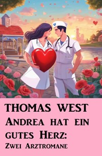 Andrea hat ein gutes Herz: Zwei Arztromane - Thomas West - E-Book