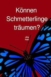Können Schmetterlinge träumen? - Jürg Roth - E-Book