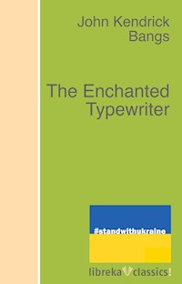 The Enchanted Typewriter - John Kendrick Bangs - E-Book