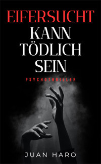 Eifersucht kann tödlich sein - Juan Haro - kostenlos E-Book