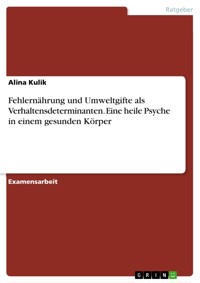 Fehlernährung und Umweltgifte als Verhaltensdeterminanten. Eine heile Psyche in einem gesunden Körper - Alina Kulik - E-Book