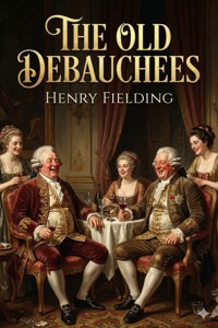 The Old Debauchees. A Comedy - Henry Fielding - E-Book