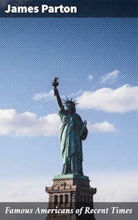 Famous Americans of Recent Times - James Parton - E-Book