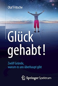 Glück gehabt! Zwölf Gründe, warum es uns überhaupt gibt - Olaf Fritsche - E-Book