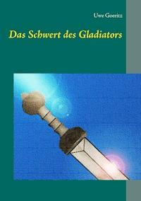 Das Schwert des Gladiators - Uwe Goeritz - E-Book