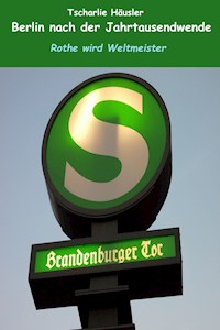 Berlin nach der Jahrtausendwende: Rothe wird Weltmeister - Tscharlie Häusler - E-Book