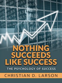 Nothing Succeeds like Success - Christian D. Larson - E-Book