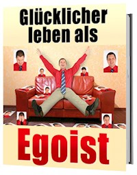 Glücklicher leben als Egoist, gesunder Egoismus - Jürgen Dietz - E-Book