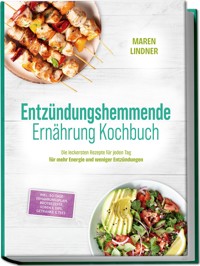 Entzündungshemmende Ernährung Kochbuch: Die leckersten Rezepte für jeden Tag – für mehr Energie und weniger Entzündungen – inkl. 30-Tage-Ernährungsplan, Brotrezepte, Soßen & Dips, Getränke & Tees - Maren Lindner - E-Book