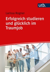 Erfolgreich studieren und glücklich im Traumjob - Larissa Rogner - E-Book
