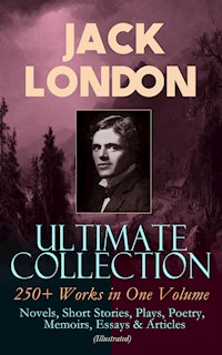 JACK LONDON Ultimate Collection: 250+ Works in One Volume: Novels, Short Stories, Plays, Poetry, Memoirs, Essays & Articles (Illustrated) - Jack London - E-Book