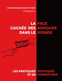 La face cachée des banques dans le monde - Cheickna Bounajim Cissé - E-Book