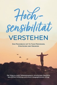 Hochsensibilität verstehen – Das Praxisbuch mit 14-Tage-Programm, Strategien und Übungen: Der Weg zu mehr Selbstakzeptanz, emotionaler Resilienz, beruflicher Erfüllung und einem ausgeglichenen Alltag - Anja Nisters - E-Book