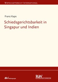 Schiedsgerichtsbarkeit in Singapur und Indien - Franz Kaps - E-Book