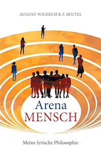 Arena Mensch - Meine lyrische Philosophie - August-Wilhelm Beutel - E-Book