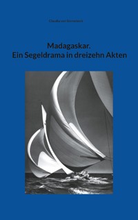 Madagaskar. Ein Segeldrama in dreizehn Akten - Claudia von Sternebeck - E-Book