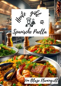 Heute gibt es - Spanische Paella - Blaze Flamingrill - E-Book