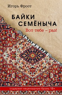 Байки Семёныча. Вот тебе – раз! - Игорь Фрост - E-Book