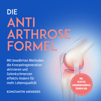 Die Anti Arthrose Formel: Mit bewährten Methoden die Knorpelregeneration aktivieren und Gelenkschmerzen effektiv lindern für mehr Lebensqualität - inkl. Rezepten, Ernährungskompass, Übungen uvm. -  - Hörbuch