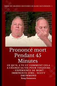 Prononcé mort pendant 45 minutes - Ce qu'il a vu et comment cela a changé sa vie pour toujours - Expérience de mort imminente (EMI) - Scott Drummond - Kang Hatanosen - E-Book