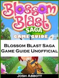 Blossom Blast Saga Game Guide Unofficial - Hiddenstuff Entertainment - E-Book