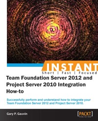 Instant Team Foundation Server 2012 and Project Server 2010 Integration How-to - Gary P Gauvin - E-Book