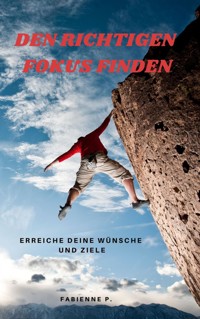 Den richtigen Fokus finden - Fabienne P. - E-Book