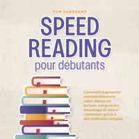 Speed Reading pour débutants: Comment augmenter considérablement votre vitesse de lecture, comprendre davantage et mieux mémoriser grâce à des méthodes simples - Tom Sandkamp - Hörbuch