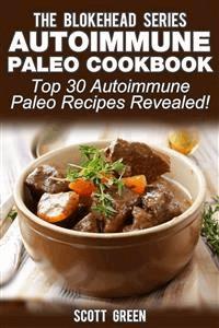 Autoimmune Paleo Cookbook :Top 30 Autoimmune Paleo Recipes Revealed! - Scott Green - E-Book