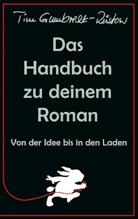 Das Handbuch zu deinem Roman - Tim Gumbrecht-Rüstow - E-Book