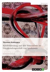 Kundenbindung und ihre Instrumente im Privatkundengeschäft von Sparkassen - Thorsten Kuhlmann - E-Book