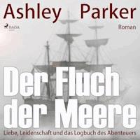 Der Fluch der Meere - Liebe, Leidenschaft und das Logbuch des Abenteuers (Ungekürzt) - Ashley Parker - Hörbuch