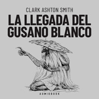 La llegada del gusano blanco - Clark Ashton Smith - Hörbuch