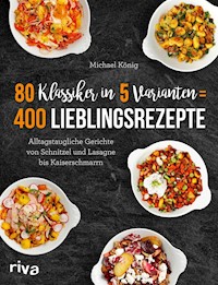 80 Klassiker in 5 Varianten = 400 Lieblingsrezepte - Michael König - E-Book