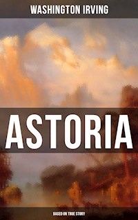 ASTORIA (Based on True Story) - Washington Irving - E-Book