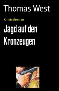 Jagd auf den Kronzeugen - Thomas West - E-Book