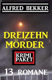 Dreizehn Mörder: Krimi Paket 13 Romane - Alfred Bekker - E-Book