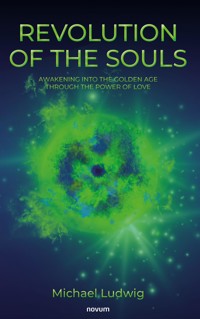 Revolution of the Souls - Awakening into the Golden Age through the Power of Love - Michael Ludwig - E-Book