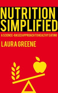 Nutrition Simplified - A Science-Based Approach to Healthy Eating - Laura Greene - E-Book