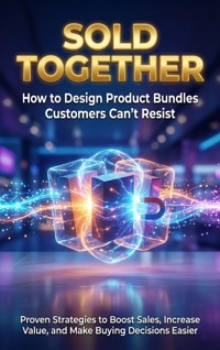 Sold Together: How to Design Product Bundles Customers Can't Resist - Naomi Clarke - E-Book