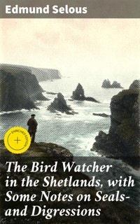 The Bird Watcher in the Shetlands, with Some Notes on Seals—and Digressions - Edmund Selous - E-Book