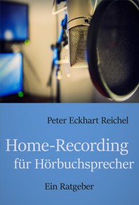 Home-Recording für Hörbuchsprecher - Peter Eckhart Reichel - E-Book